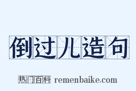 倒过儿造句是什么意思的图片